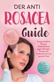 Der Anti Rosacea Guide: Das ganzheitliche Rosacea Selbsthilfebuch gegen Rötungen, Pusteln und Trockenheit für eine gesunde Haut - inkl. 4-Wochen-Actionplan, Rezepten, Pflegeroutine uvm. (eBook, ePUB)