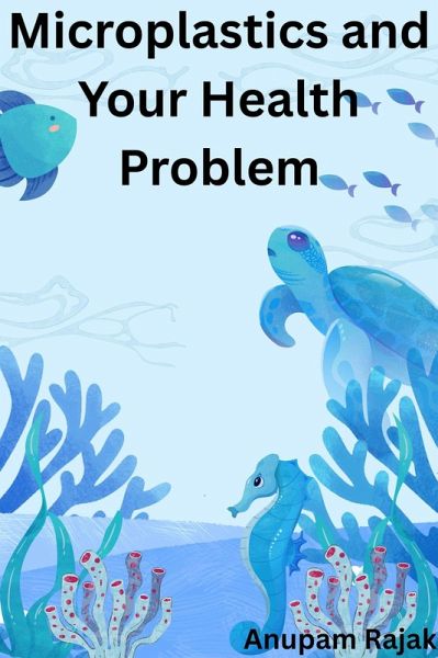 Microplastics and Your Health Problem (eBook, ePUB) Microplastics and Your Health Problem (eBook, ePUB)