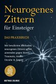 Neurogenes Zittern für Einsteiger - Das Praxisbuch: Mit bewährten Methoden neurogenes Zittern selbst anwenden gegen Stress, Traumata, innere Unruhe & Ängste - inkl. Alltags-Übungen, Trigger-Guide uvm. (eBook, ePUB)