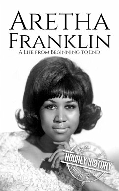 Aretha Franklin: A Life from Beginning to End (eBook, ePUB) - History, Hourly