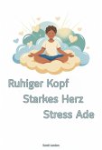 Ruhiger Kopf, Starkes Herz - Stress Ade (eBook, ePUB)