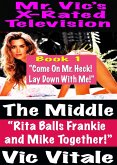 Mr. Vic's X-Rated Television: The Middle "Rita Balls Frankie and Mike Together!" Book 1 "Come On Mr. Heck! Lay Down With Me!" (eBook, ePUB) Mr. Vic's X-Rated Television: The Middle "Rita Balls Frankie and Mike Together!" Book 1 "Come On Mr. Heck! Lay Down With Me!" (eBook, ePUB)