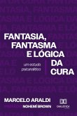 Fantasia, fantasma e lógica da cura: um estudo psicanalítico (eBook, ePUB)