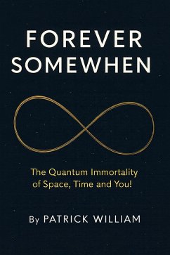 Forever Somewhen - The Quantum Immortality of Space, Time and You! (eBook, ePUB) - William, Patrick