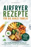 Airfryer Rezepte für die ganze Familie   Das Heißluftfritteuse Kochbuch für Kinder & Eltern - schnell, gesund & alltagst Airfryer Rezepte für die ganze Familie   Das Heißluftfritteuse Kochbuch für Kinder & Eltern - schnell, gesund & alltagst