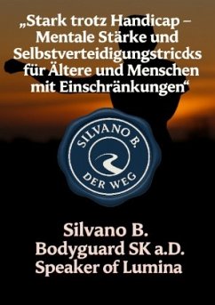 "Stark trotz Handicap - Mentale Stärke und Selbstverteidigungstricks für Ältere und Menschen mit Einschränkungen" "Stark trotz Handicap - Mentale Stärke und Selbstverteidigungstricks für Ältere und Menschen mit Einschränkungen"