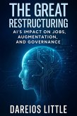 The Great Restructuring - AI's Impact on Jobs, Augmentation, and Governance (eBook, ePUB)