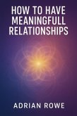 How To Have Meaningful Relationships (How To Build Relationships, #3) (eBook, ePUB) How To Have Meaningful Relationships (How To Build Relationships, #3) (eBook, ePUB)