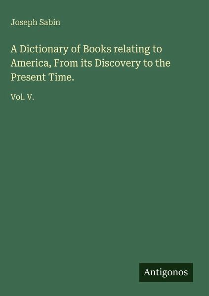 A Dictionary of Books relating to America, From its Discovery to the Present Time. A Dictionary of Books relating to America, From its Discovery to the Present Time.