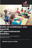Unità ed eclettismo: uno sguardo all'apprendimento mediato Unità ed eclettismo: uno sguardo all'apprendimento mediato
