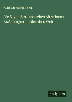 Die Sagen des classischen Alterthums. Erzählungen aus der alten Welt - Stoll, Heinrich Wilhelm