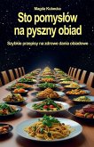 Sto pomys¿ów na pyszny obiad. Szybkie przepisy na zdrowe dania obiadowe
