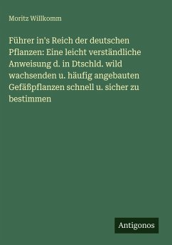 Cover Führer in's Reich der deutschen Pflanzen: Eine leicht verständliche Anweisung d. in Dtschld. wild wachsenden u. häufig angebauten Gefäßpflanzen schnell u. sicher zu bestimmen
