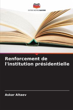 Renforcement de l'institution présidentielle - Altaev, Askar Renforcement de l'institution présidentielle - Altaev, Askar