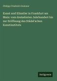 Kunst und Künstler in Frankfurt am Main: vom dreizehnten Jahrhundert bis zur Eröffnung des Städel'schen Kunstinstituts
