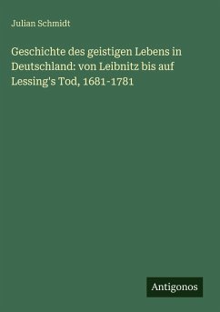 Geschichte des geistigen Lebens in Deutschland: von Leibnitz bis auf Lessing's Tod, 1681-1781 Cover Geschichte des geistigen Lebens in Deutschland: von Leibnitz bis auf Lessing's Tod, 1681-1781