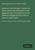 Reports of the Principal Commercial Cases, Heard and Determined in the Supreme Court of Judicature at fort William in Bengal and the Calcutta Court of small causes