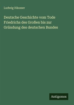 Deutsche Geschichte vom Tode Friedrichs des Großen bis zur Gründung des deutschen Bundes - Häusser, Ludwig