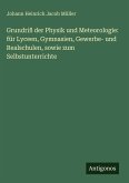 Grundriß der Physik und Meteorologie: für Lyceen, Gymnasien, Gewerbe- und Realschulen, sowie zum Selbstunterrichte