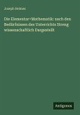 Die Elementar=Mathematik: nach den Bedürfnissen des Unterrichts Streng wissenschaftlich Dargestellt Die Elementar=Mathematik: nach den Bedürfnissen des Unterrichts Streng wissenschaftlich Dargestellt