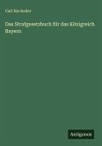 Das Strafgesetzbuch für das Königreich Bayern Das Strafgesetzbuch für das Königreich Bayern