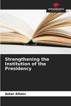 Strengthening the Institution of the Presidency - Altaev, Askar