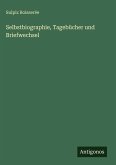 Selbstbiographie, Tagebücher und Briefwechsel Selbstbiographie, Tagebücher und Briefwechsel