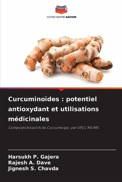 Curcuminoïdes : potentiel antioxydant et utilisations médicinales - Gajera, Harsukh P.;Dave, Rajesh A.;Chavda, Jignesh S. Curcuminoïdes : potentiel antioxydant et utilisations médicinales - Gajera, Harsukh P.;Dave, Rajesh A.;Chavda, Jignesh S.