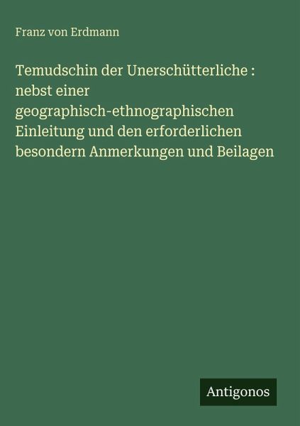Temudschin der Unerschütterliche : nebst einer geographisch-ethnographischen Einleitung und den erforderlichen besondern Anmerkungen und Beilagen Temudschin der Unerschütterliche : nebst einer geographisch-ethnographischen Einleitung und den erforderlichen besondern Anmerkungen und Beilagen