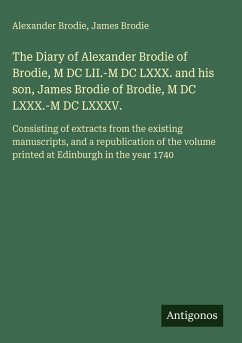 The Diary of Alexander Brodie of Brodie, M DC LII.-M DC LXXX. and his son, James Brodie of Brodie, M DC LXXX.-M DC LXXXV. - Brodie, Alexander; Brodie, James