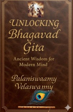 Unlocking Bhagavad Gita Ancient Wisdom for Modern Mind - Velaswamy, Palaniswaamy Unlocking Bhagavad Gita Ancient Wisdom for Modern Mind - Velaswamy, Palaniswaamy