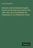 Reise der oesterreichischen Fregatte Novara um die Erde in den Jahren 1857, 1858, 1859, unter den Befehlen des Commodore B. von Wüllerstorf-Urbair