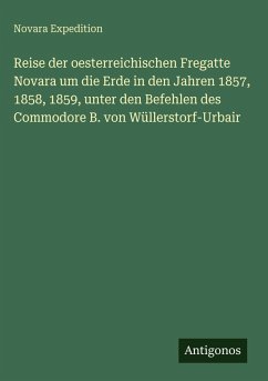 Reise der oesterreichischen Fregatte Novara um die Erde in den Jahren 1857, 1858, 1859, unter den Befehlen des Commodore B. von Wüllerstorf-Urbair - Novara Expedition