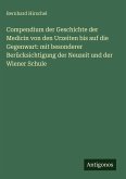 Compendium der Geschichte der Medicin von den Urzeiten bis auf die Gegenwart: mit besonderer Berücksichtigung der Neuzeit und der Wiener Schule Compendium der Geschichte der Medicin von den Urzeiten bis auf die Gegenwart: mit besonderer Berücksichtigung der Neuzeit und der Wiener Schule