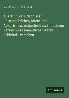 Cover Aus Schinkel's Nachlass : Reisetagebücher, Briefe und Aphorismen, mitgetheilt und mit einem Verzeichniss sämmtlicher Werke Schinkel's versehen