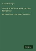The Life of Henry St. John, Viscount Bolingbroke The Life of Henry St. John, Viscount Bolingbroke