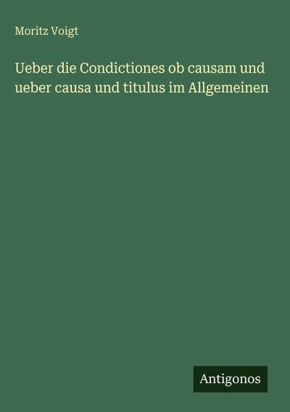 Ueber die Condictiones ob causam und ueber causa und titulus im Allgemeinen Ueber die Condictiones ob causam und ueber causa und titulus im Allgemeinen