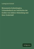 Monumenta hohenbergica. Urkundenbuch zur Geschichte der Grafen von Zollern-Hohenberg und ihrer Grafschaft Monumenta hohenbergica. Urkundenbuch zur Geschichte der Grafen von Zollern-Hohenberg und ihrer Grafschaft