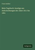 Mein Tagebuch: Auszüge aus Aufschreibungen der Jahre 1811 bis 1861 Mein Tagebuch: Auszüge aus Aufschreibungen der Jahre 1811 bis 1861