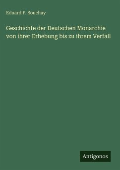 Geschichte der Deutschen Monarchie von ihrer Erhebung bis zu ihrem Verfall - Souchay, Eduard F.
