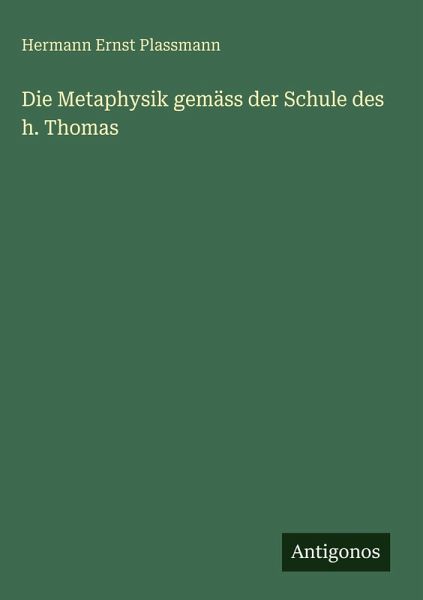 Die Metaphysik gemäss der Schule des h. Thomas Die Metaphysik gemäss der Schule des h. Thomas