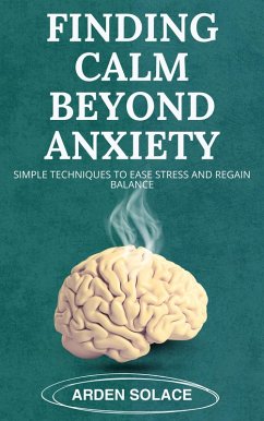 Finding Calm Beyond Anxiety (eBook, ePUB) - Solace, Arden Finding Calm Beyond Anxiety (eBook, ePUB) - Solace, Arden