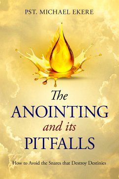 The Anointing and Its Pitfalls (eBook, ePUB) - Michael Ekere, Pst. The Anointing and Its Pitfalls (eBook, ePUB) - Michael Ekere, Pst.