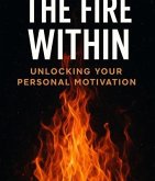 The Fire Within - Unlocking Your Personal Motivation (eBook, ePUB)