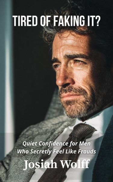 Tired Of Faking It? Confidence When You Feel Like a Fraud (Men Who Feel Like Frauds, #1) (eBook, ePUB) Tired Of Faking It? Confidence When You Feel Like a Fraud (Men Who Feel Like Frauds, #1) (eBook, ePUB)