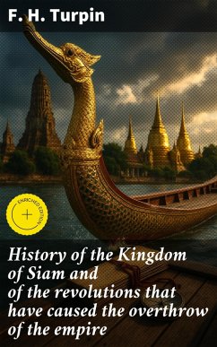 History of the Kingdom of Siam and of the revolutions that have caused the overthrow of the empire (eBook, ePUB) - Turpin, F. H.