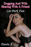 Dogging And Wife Sharing With A Friend: Car Park Fun (eBook, ePUB)