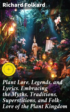 Plant Lore, Legends, and Lyrics. Embracing the Myths, Traditions, Superstitions, and Folk-Lore of the Plant Kingdom (eBook, ePUB) Cover Plant Lore, Legends, and Lyrics. Embracing the Myths, Traditions, Superstitions, and Folk-Lore of the Plant Kingdom (eBook, ePUB)