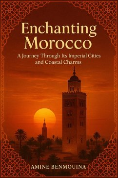 Enchanting Morocco: A Journey Through Its Imperial Cities and Coastal Charms (eBook, ePUB) - Mouina, Amine Ben