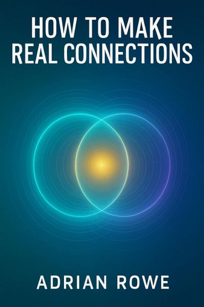 How To Make Real Connections (How To Build Relationships, #2) (eBook, ePUB) How To Make Real Connections (How To Build Relationships, #2) (eBook, ePUB)